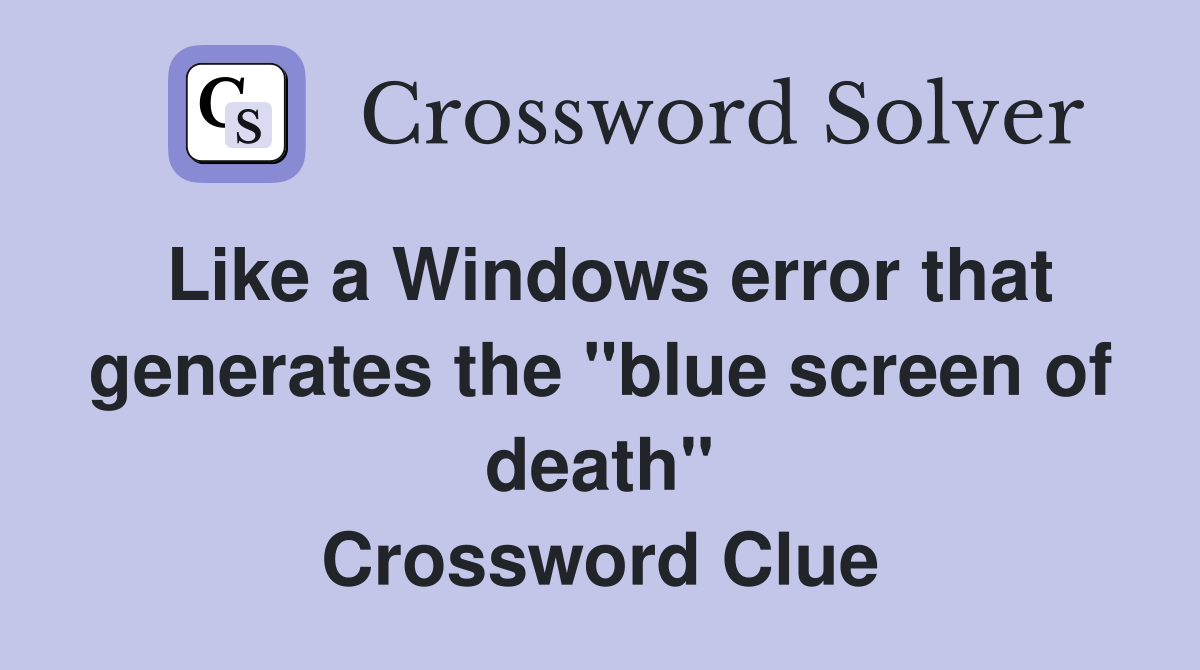 Like a Windows error that generates the "blue screen of death" Crossword Clue