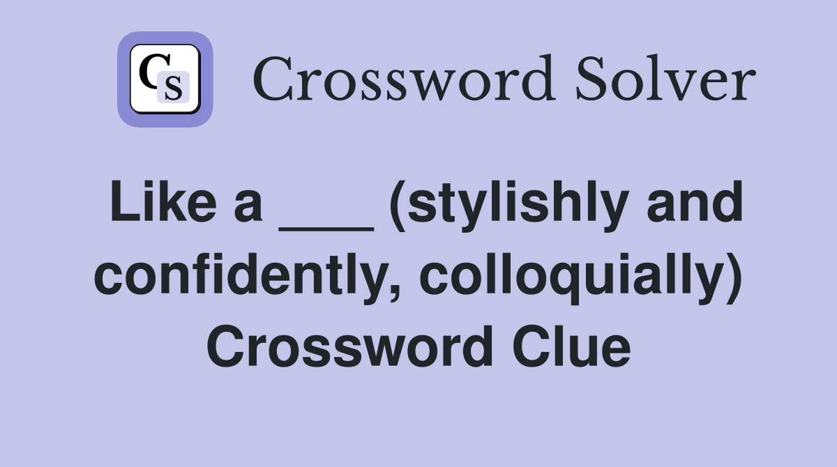 Like a ___ (stylishly and confidently, colloquially) Crossword Clue