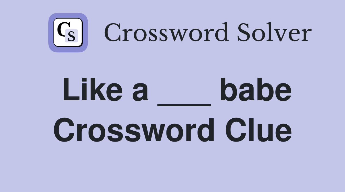 Like a ___ babe Crossword Clue