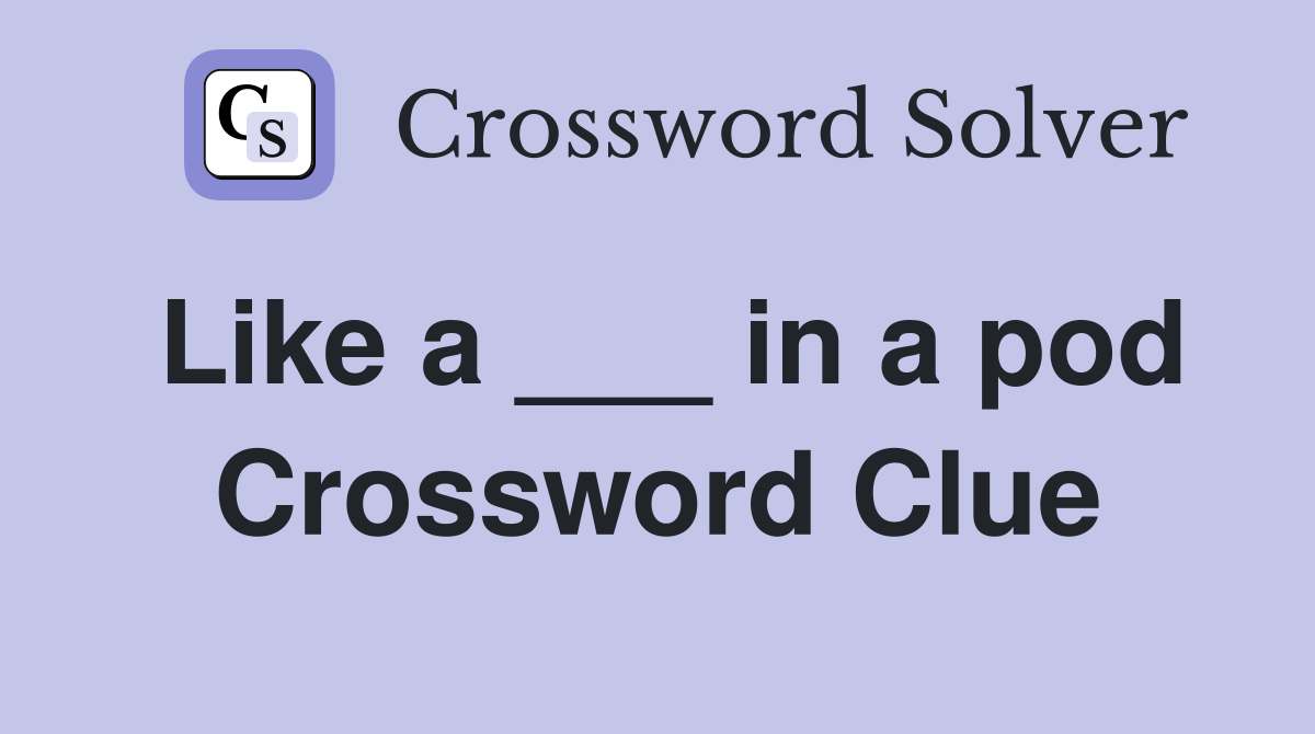 Like a ___ in a pod Crossword Clue