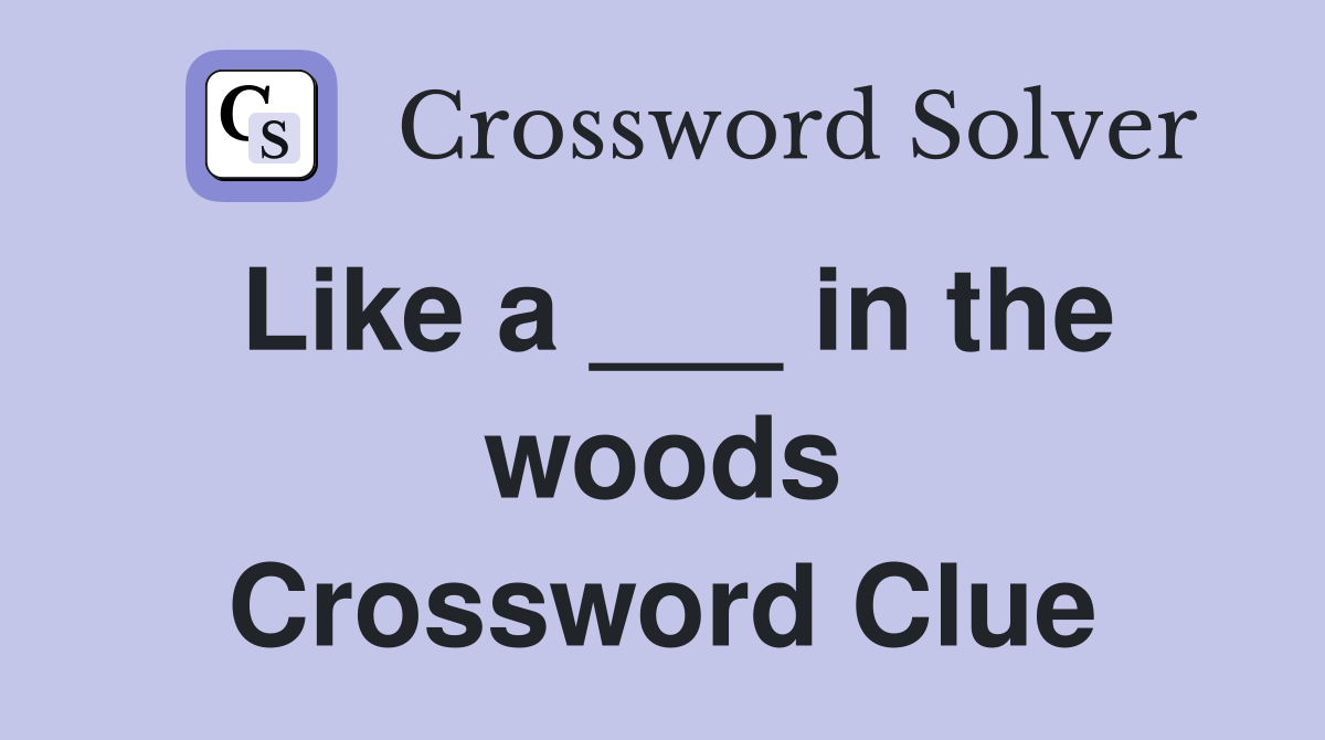 Like a ___ in the woods Crossword Clue