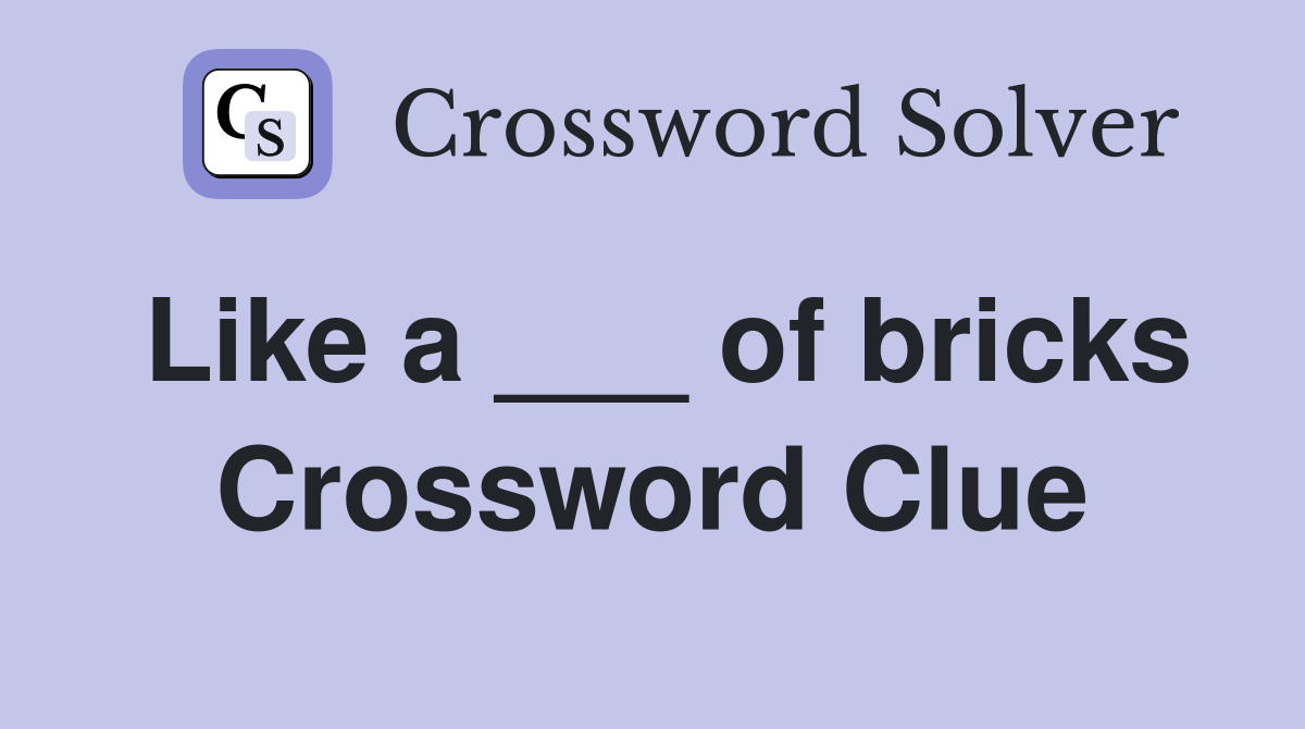 Like a ___ of bricks Crossword Clue