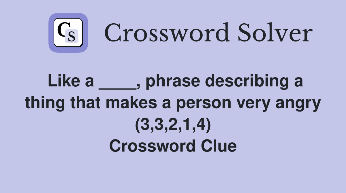 Like a ____, phrase describing a thing that makes a person very angry (3,3,2,1,4) Crossword Clue