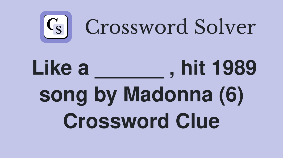 Like a ______ , hit 1989 song by Madonna (6) Crossword Clue