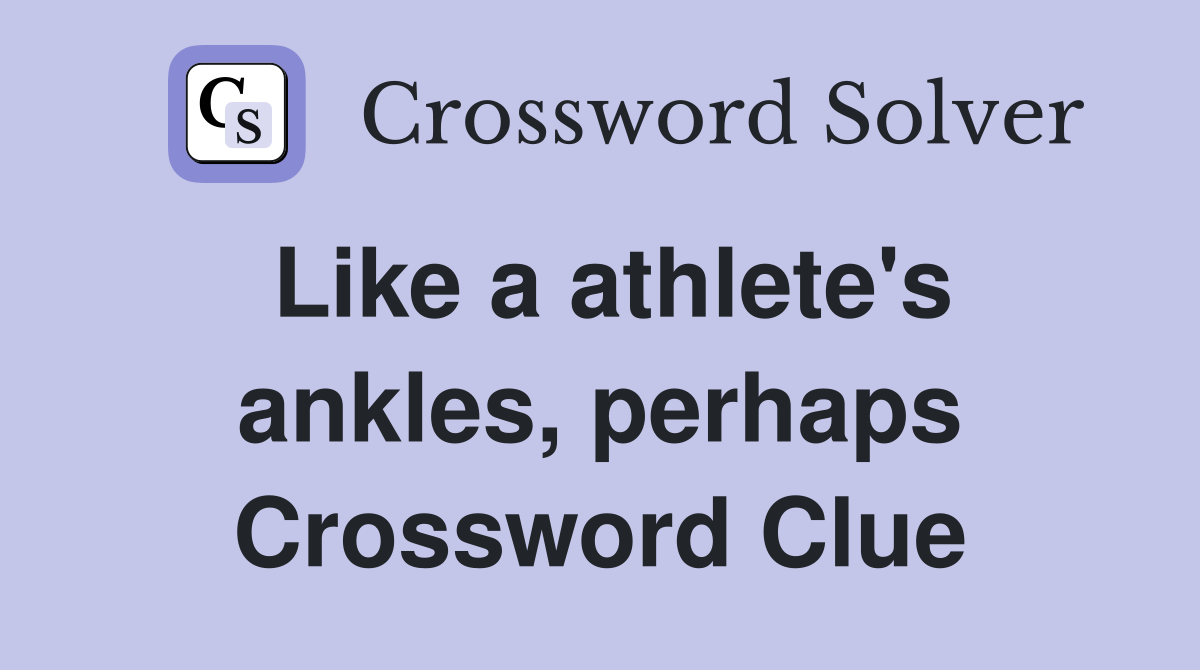 Like a athlete's ankles, perhaps Crossword Clue