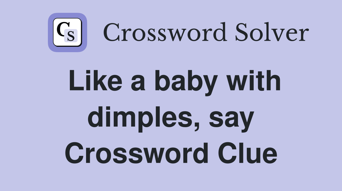 Like a baby with dimples, say Crossword Clue