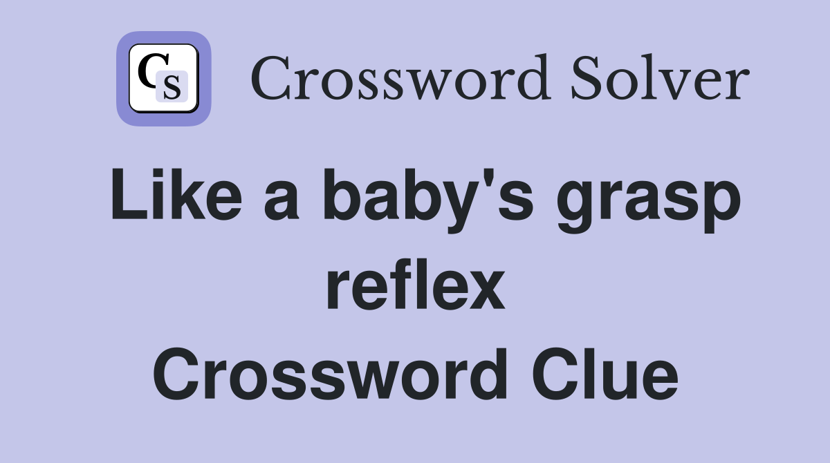 Like a baby's grasp reflex Crossword Clue