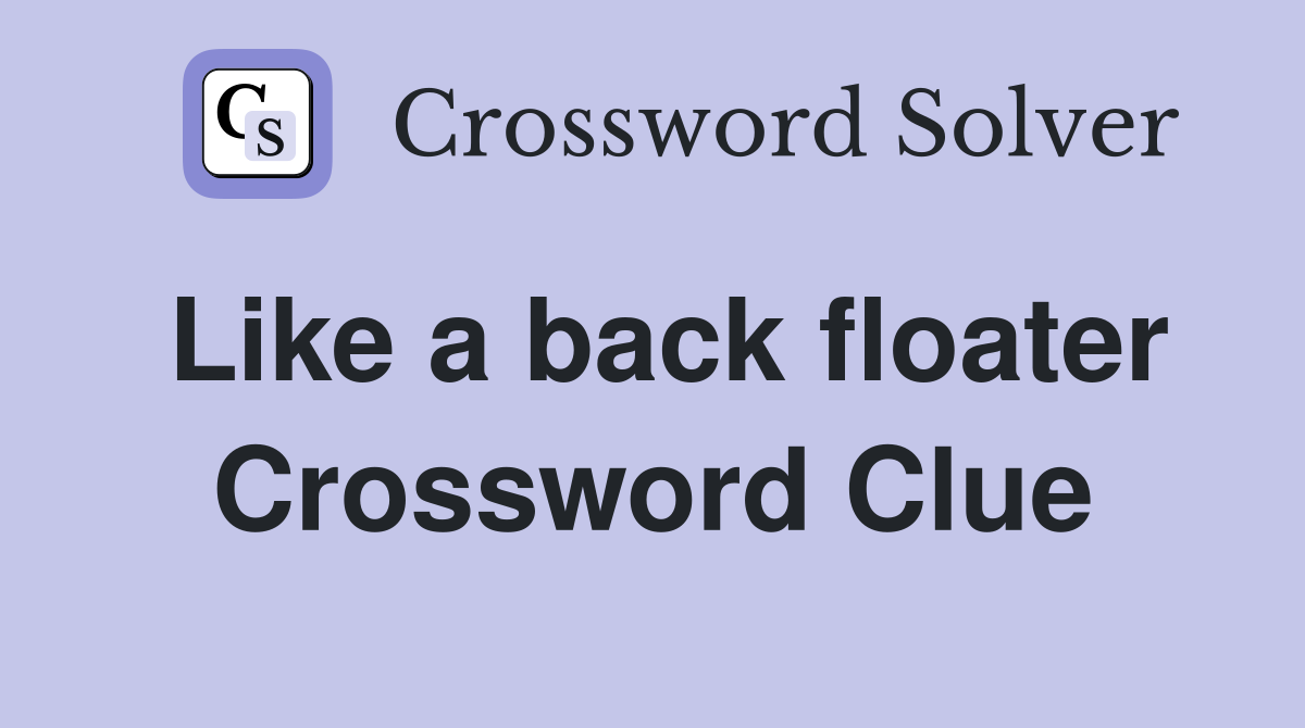 Like a back floater Crossword Clue