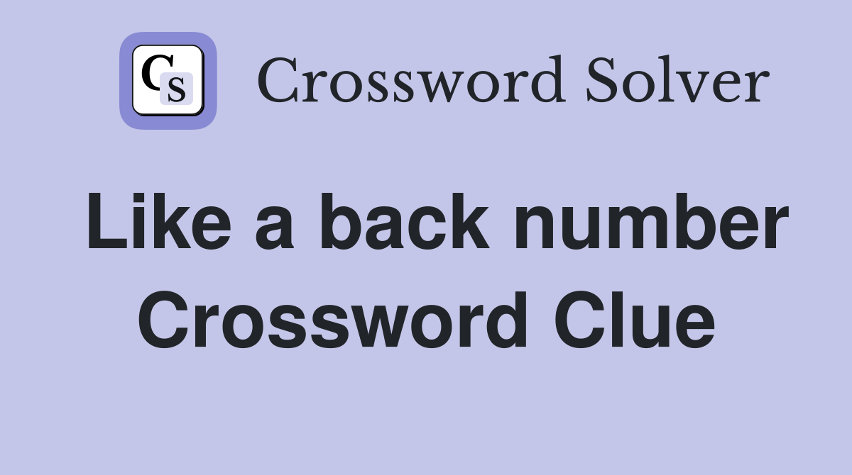 Like a back number Crossword Clue