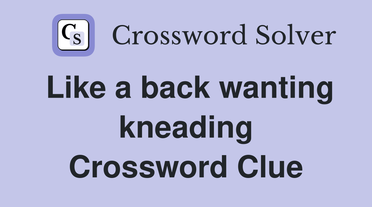 Like a back wanting kneading Crossword Clue
