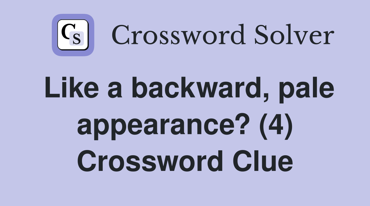 Like a backward, pale appearance? (4) Crossword Clue