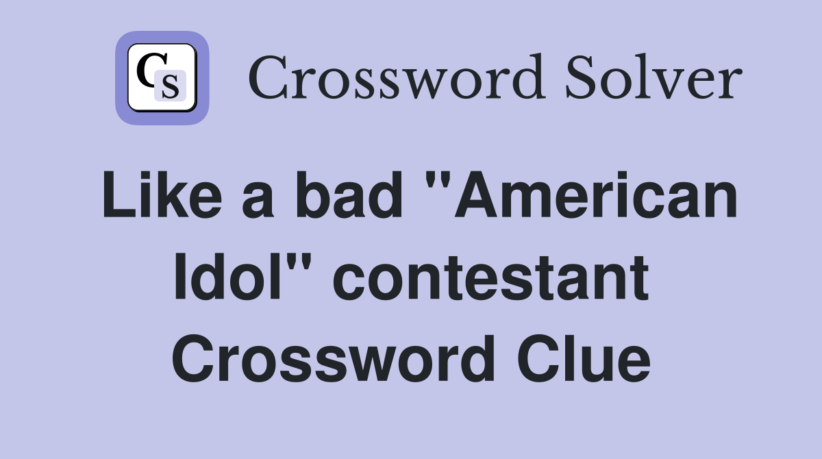 Like a bad "American Idol" contestant Crossword Clue