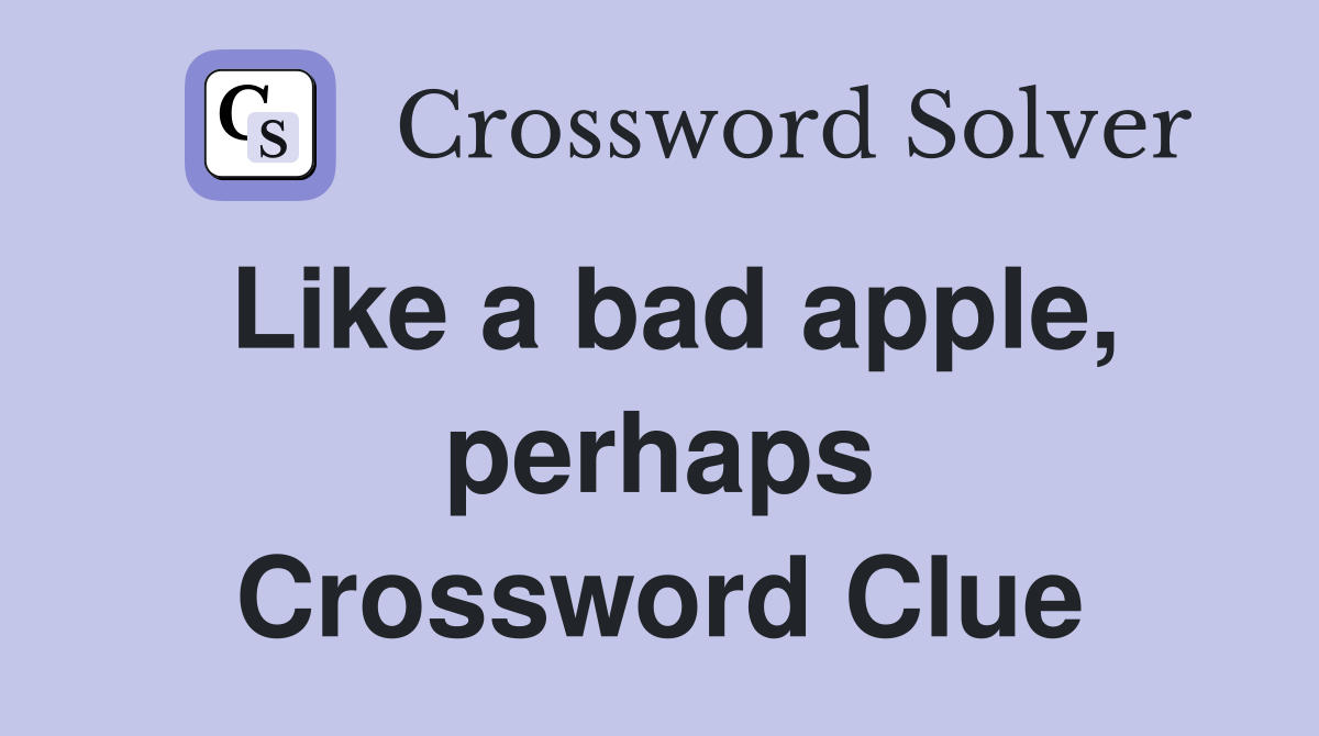 Like a bad apple, perhaps Crossword Clue