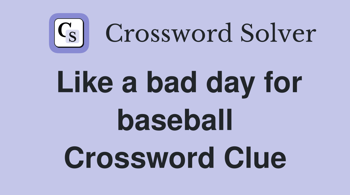 Like a bad day for baseball Crossword Clue