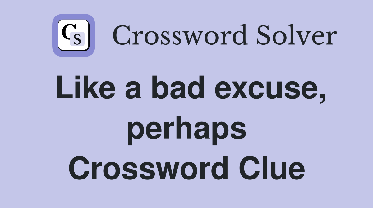 Like a bad excuse, perhaps Crossword Clue