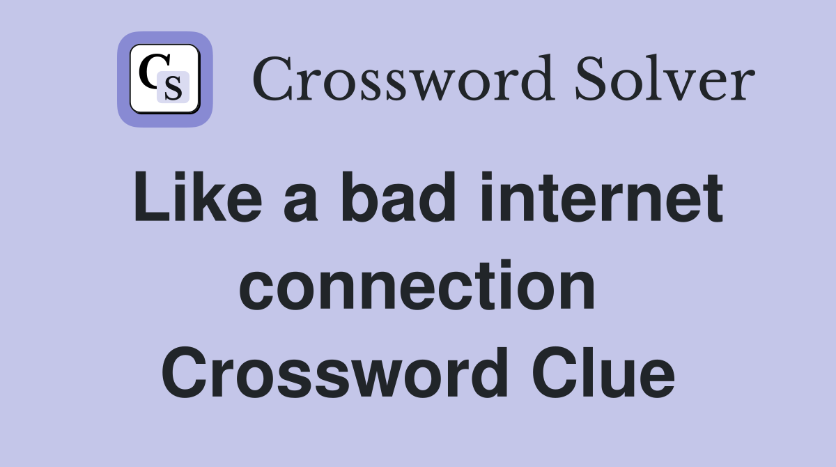 Like a bad internet connection Crossword Clue