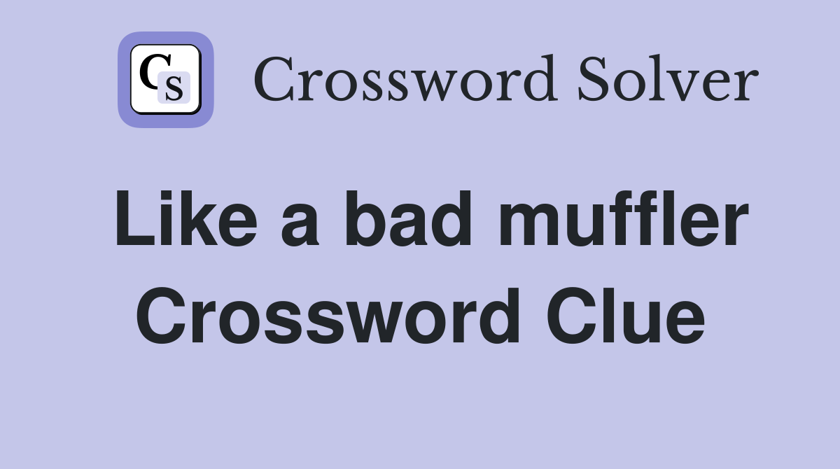 Like a bad muffler Crossword Clue