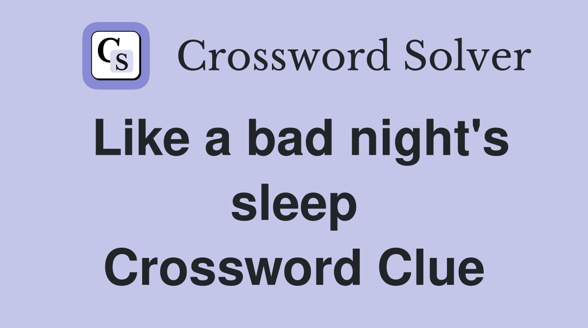 Like a bad night's sleep Crossword Clue