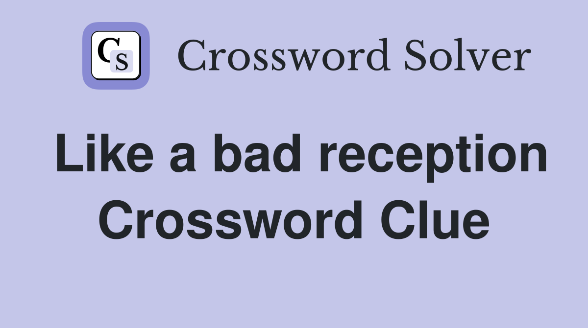 Like a bad reception Crossword Clue