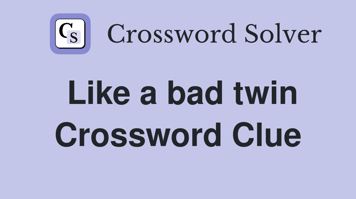 Like a bad twin Crossword Clue