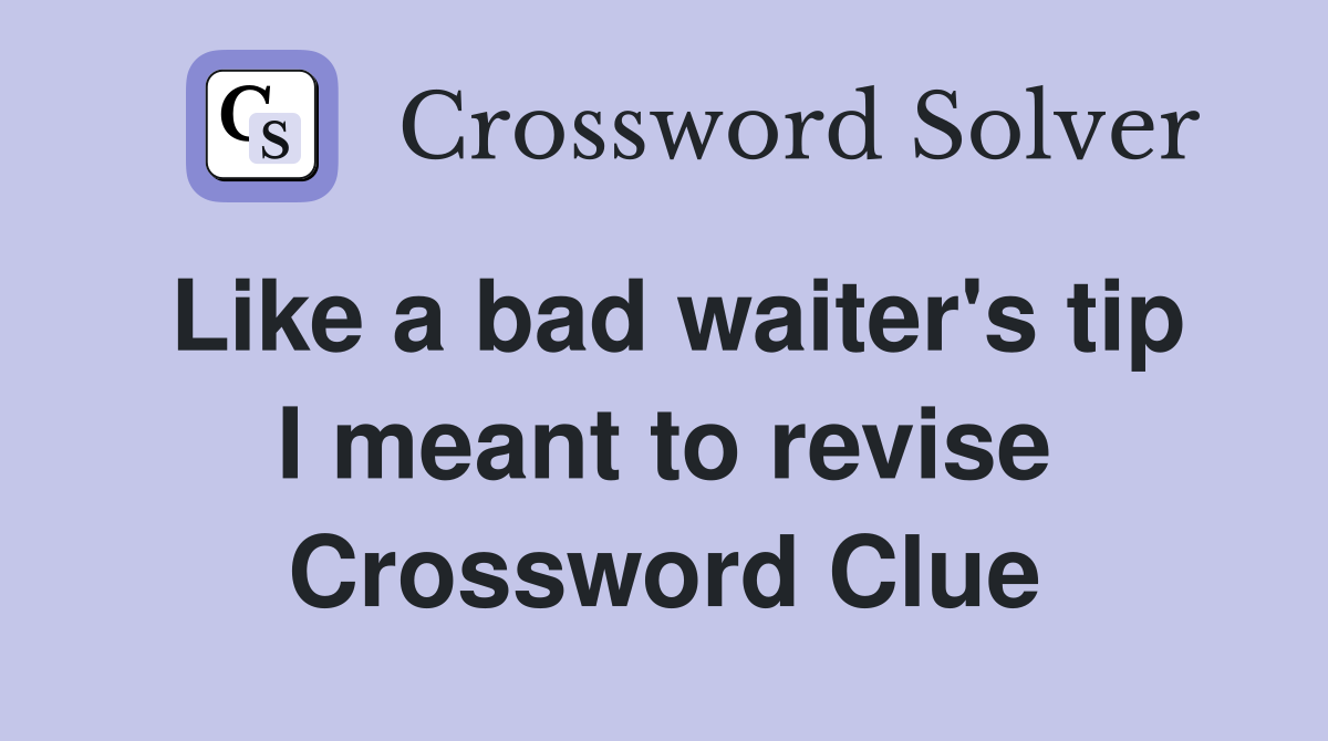 Like a bad waiter's tip I meant to revise Crossword Clue