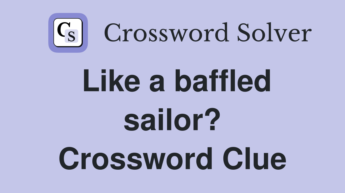 Like a baffled sailor? Crossword Clue