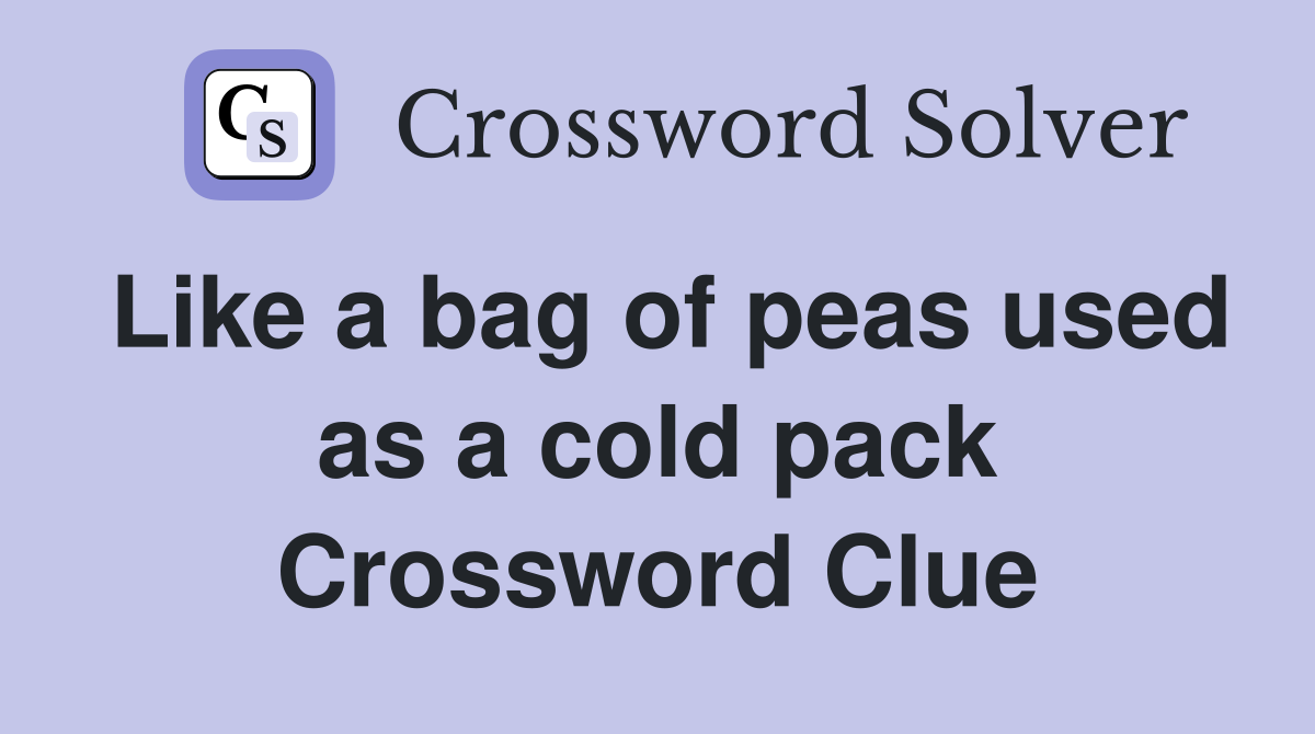 Like a bag of peas used as a cold pack Crossword Clue