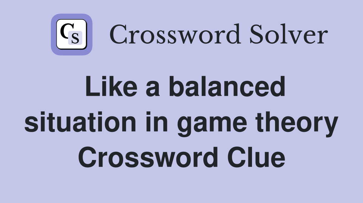 Like a balanced situation in game theory Crossword Clue