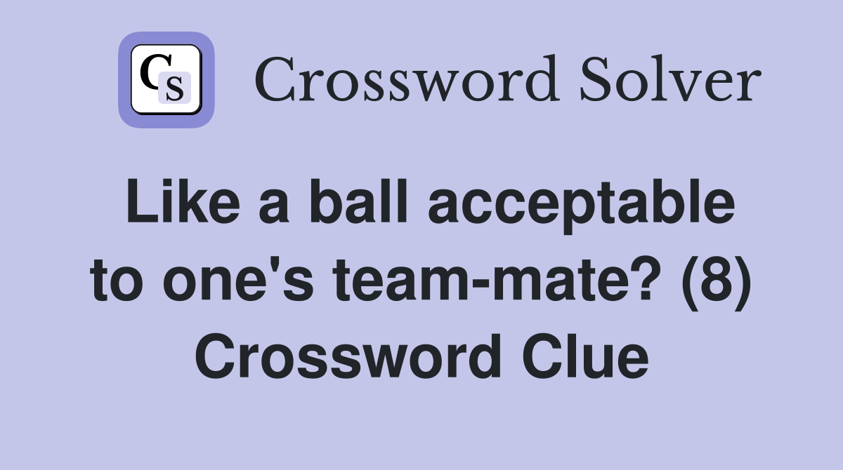 Like a ball acceptable to one's team-mate? (8) Crossword Clue