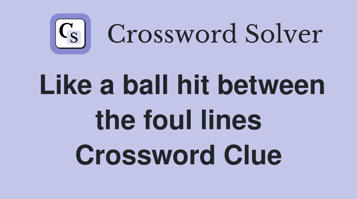 Like a ball hit between the foul lines Crossword Clue