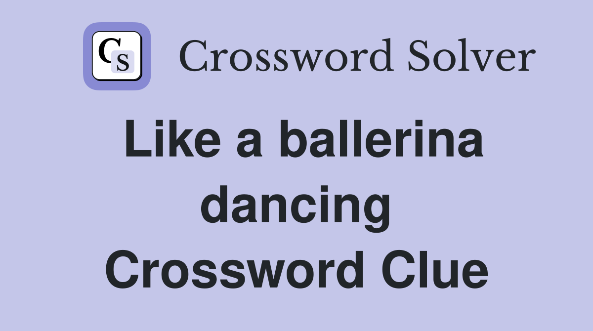Like a ballerina dancing Crossword Clue