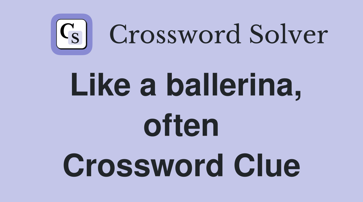 Like a ballerina, often Crossword Clue