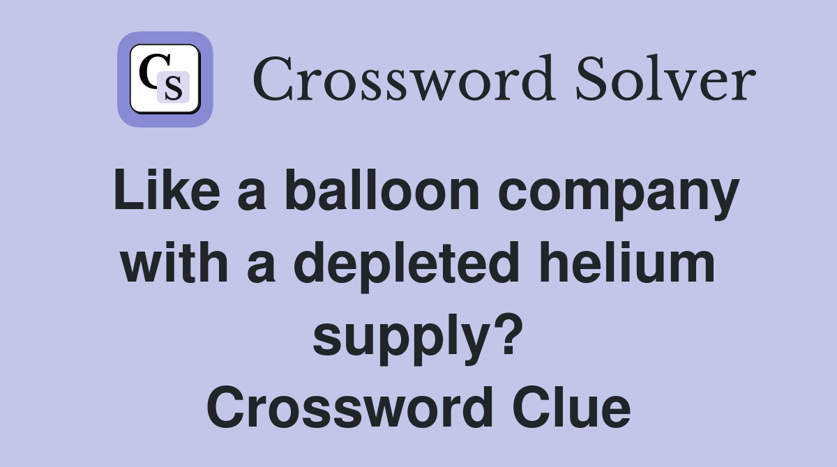 Like a balloon company with a depleted helium supply? Crossword Clue