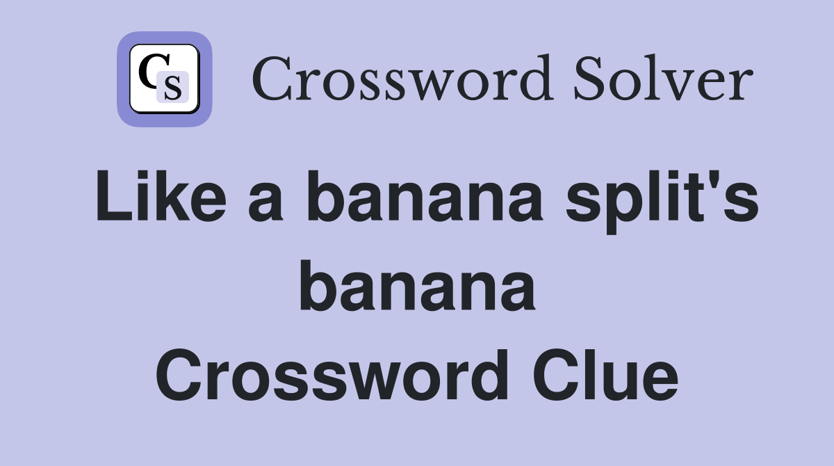 Like a banana split's banana Crossword Clue