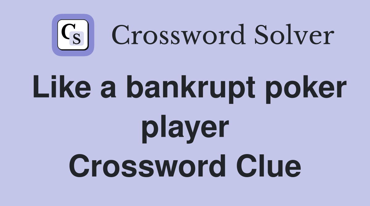 Like a bankrupt poker player Crossword Clue