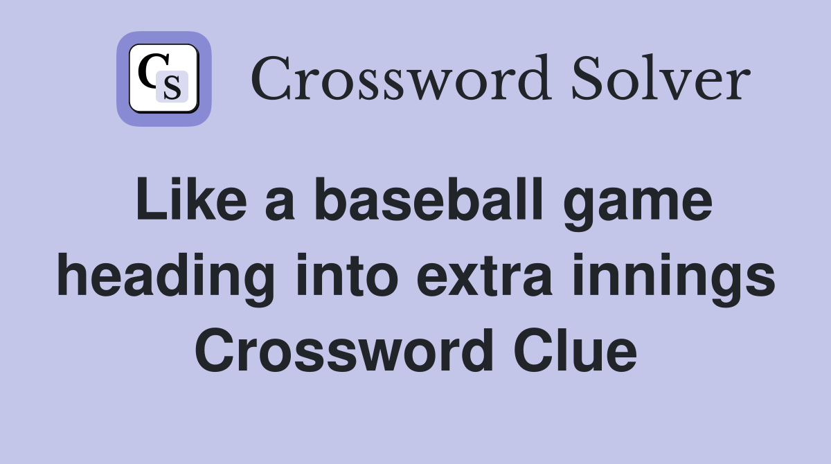 Like a baseball game heading into extra innings Crossword Clue
