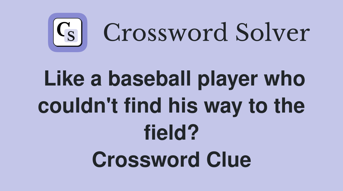 Like a baseball player who couldn't find his way to the field? Crossword Clue
