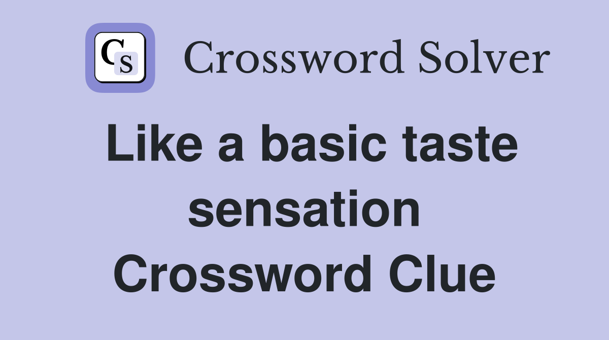 Like a basic taste sensation Crossword Clue