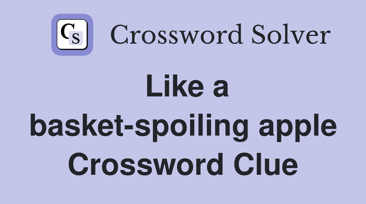 Like a basket-spoiling apple Crossword Clue