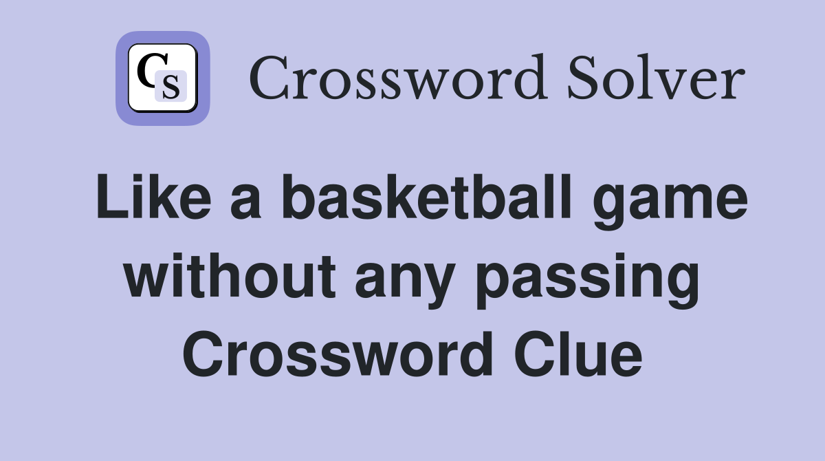 Like a basketball game without any passing Crossword Clue