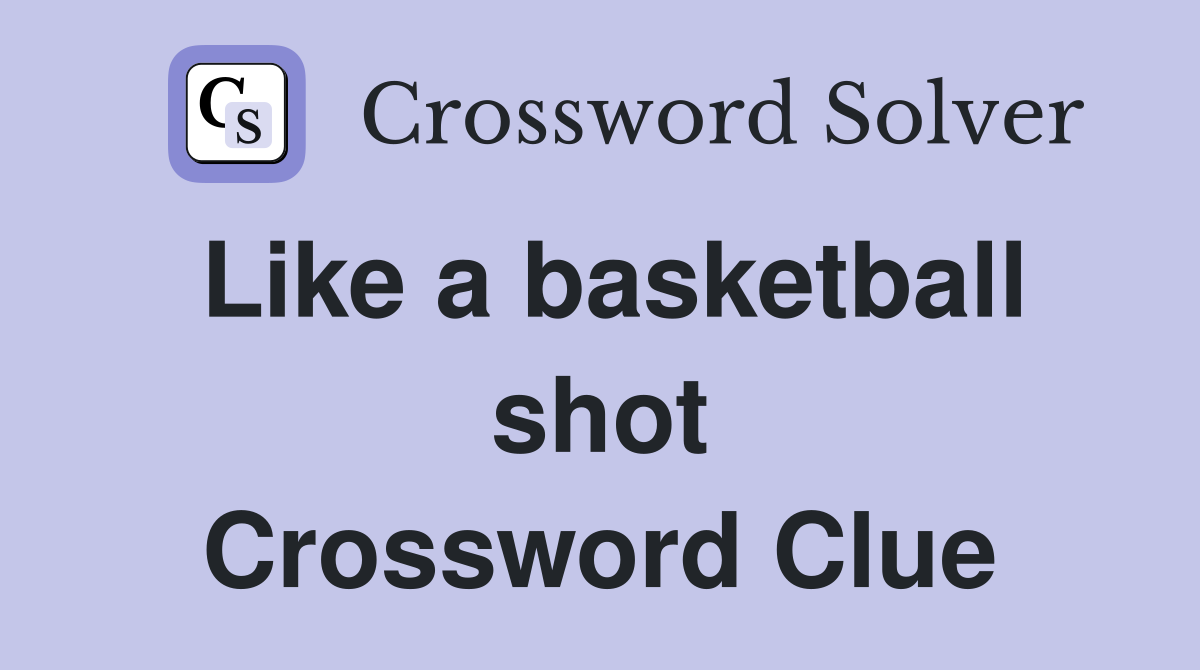 Like a basketball shot Crossword Clue