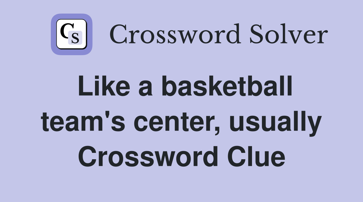 Like a basketball team's center, usually Crossword Clue
