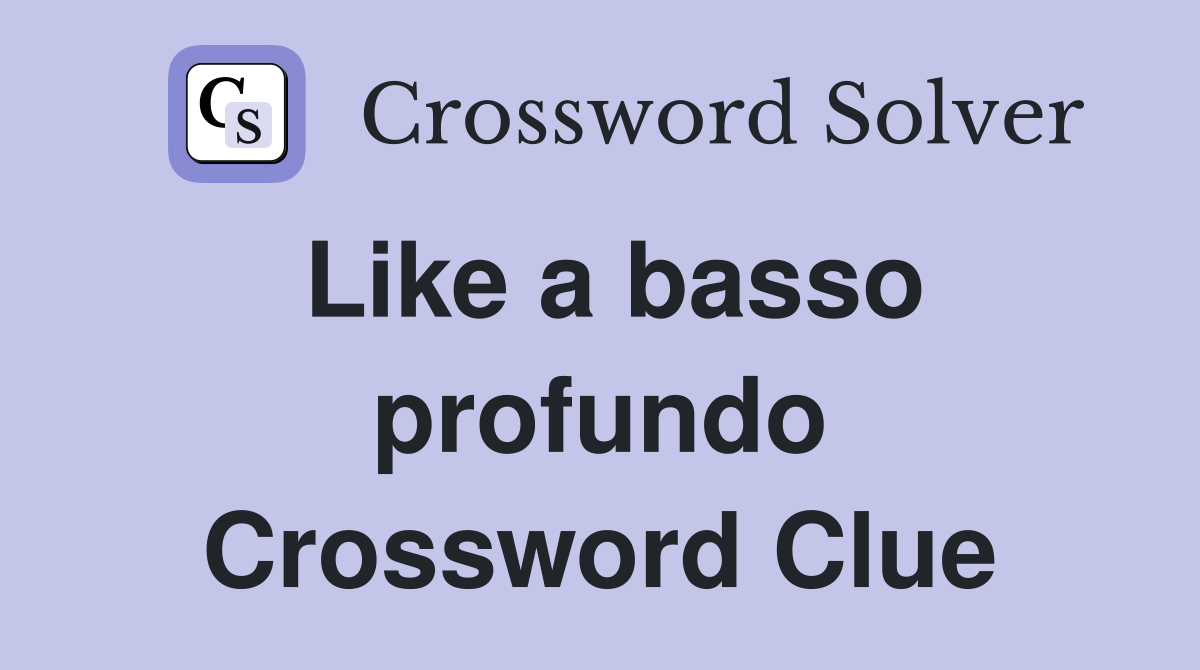 Like a basso profundo Crossword Clue