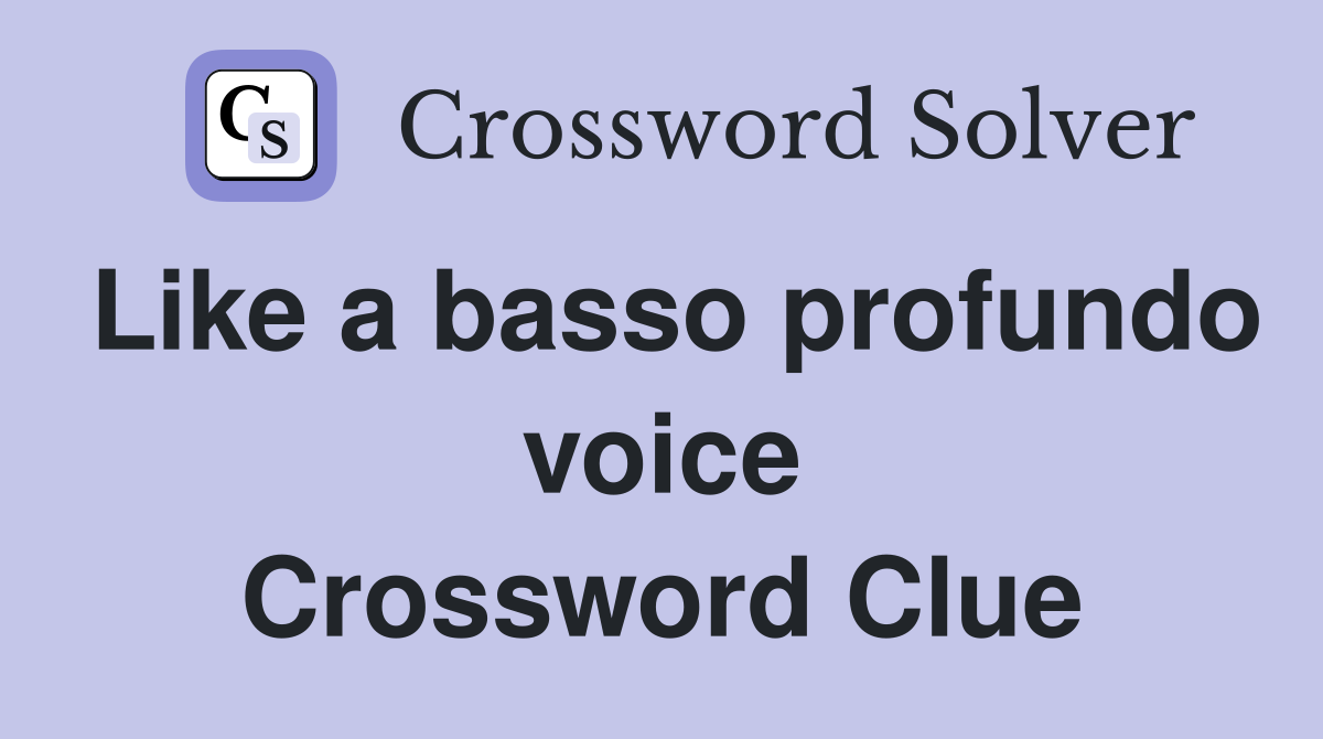 Like a basso profundo voice Crossword Clue
