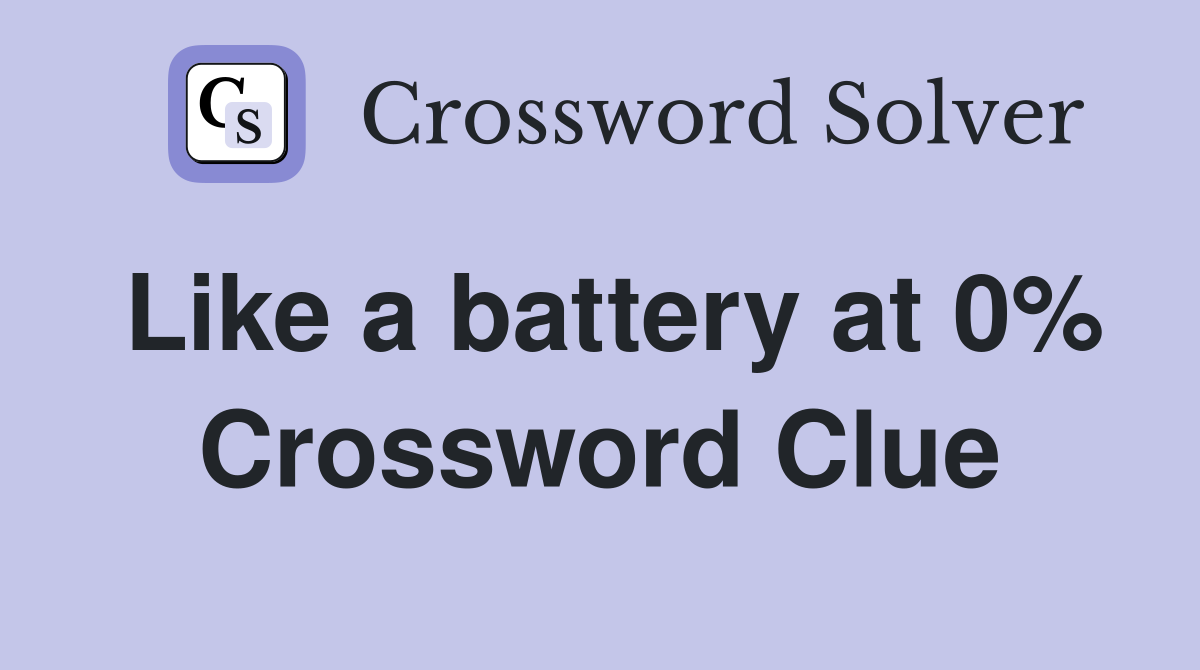 Like a battery at 0% Crossword Clue