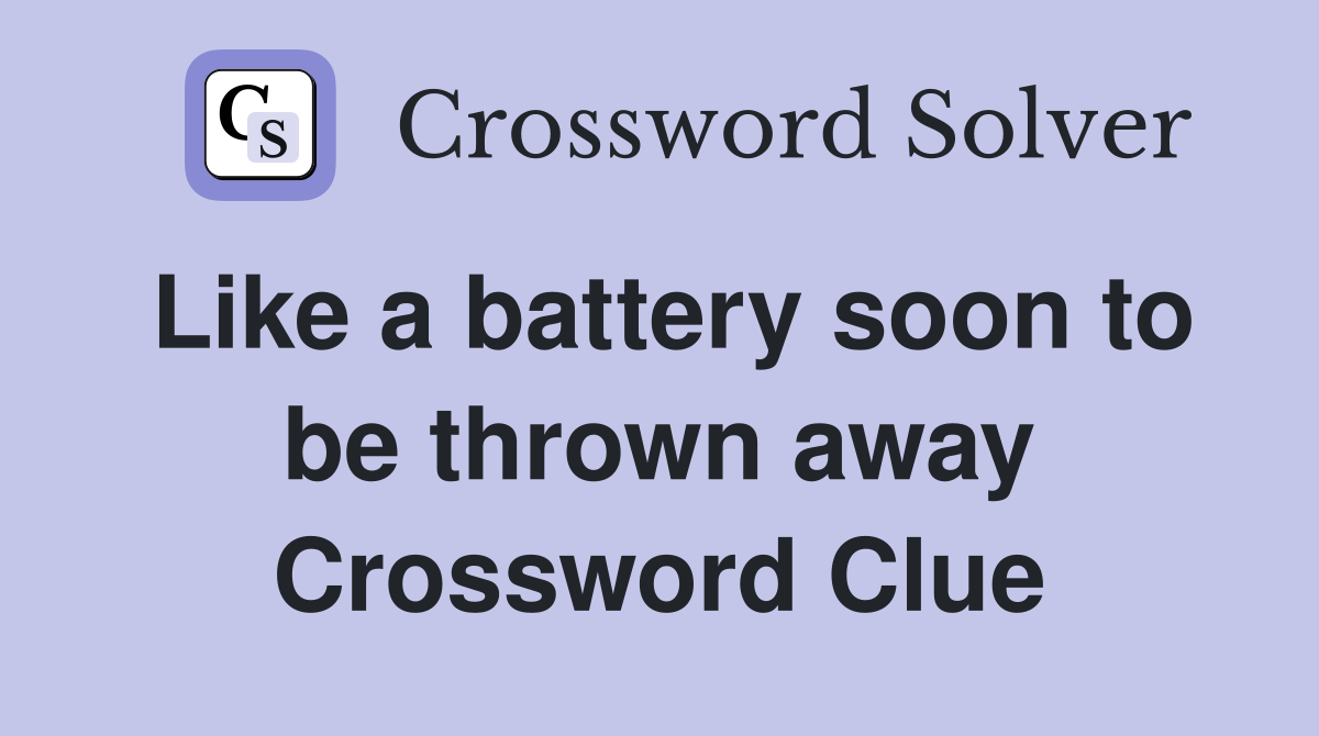 Like a battery soon to be thrown away Crossword Clue