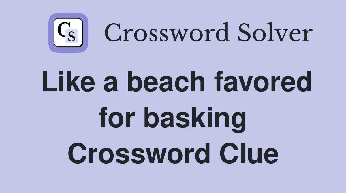 Like a beach favored for basking Crossword Clue