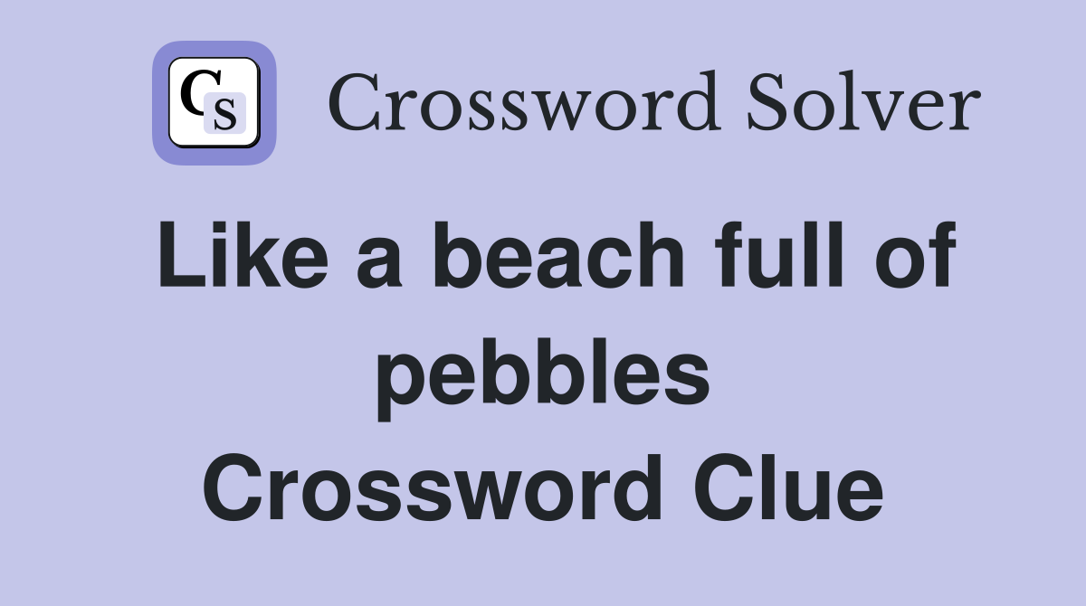 Like a beach full of pebbles Crossword Clue