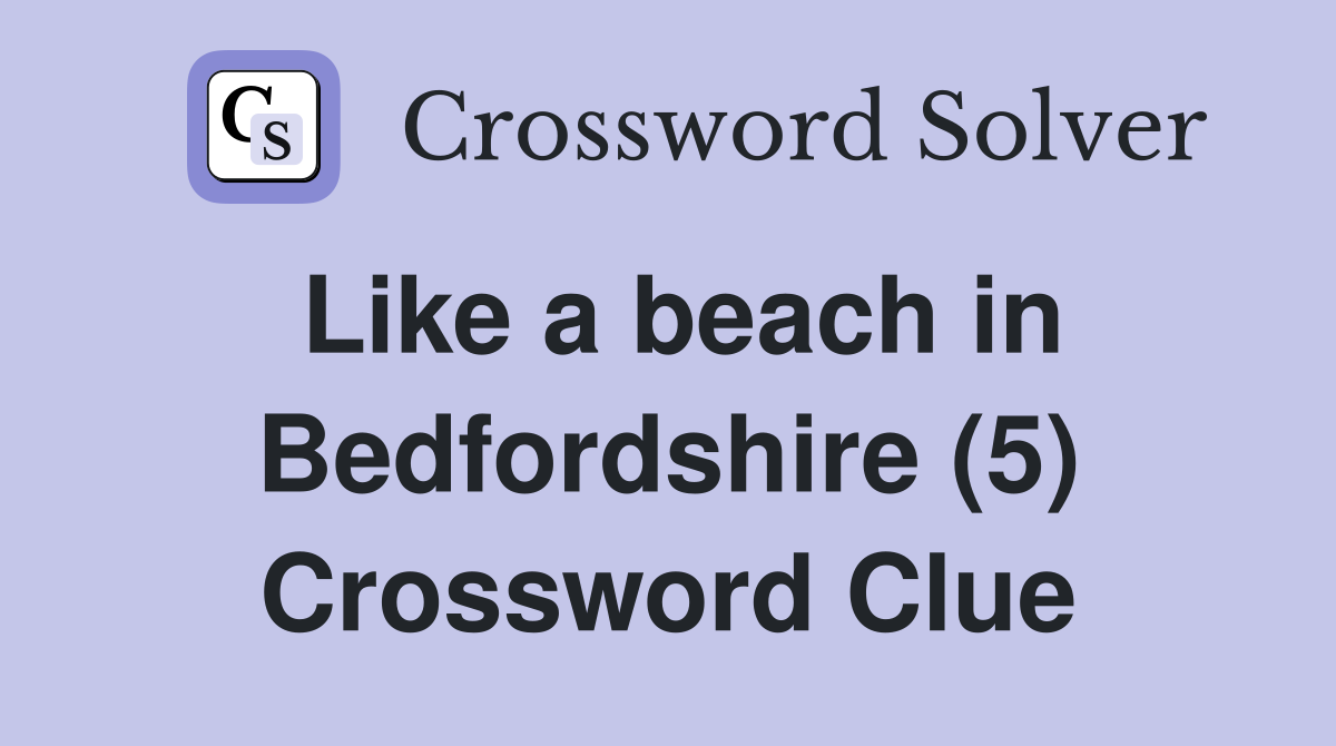 Like a beach in Bedfordshire (5) Crossword Clue