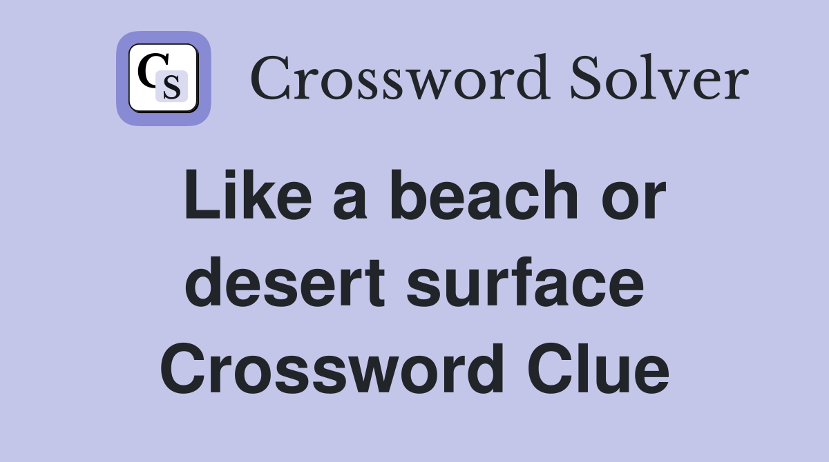 Like a beach or desert surface Crossword Clue